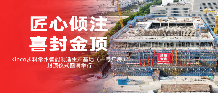 匠心倾注，喜封金顶！Kinco步科常州智能制造生产基地（一号厂房）封顶仪式圆满举行！